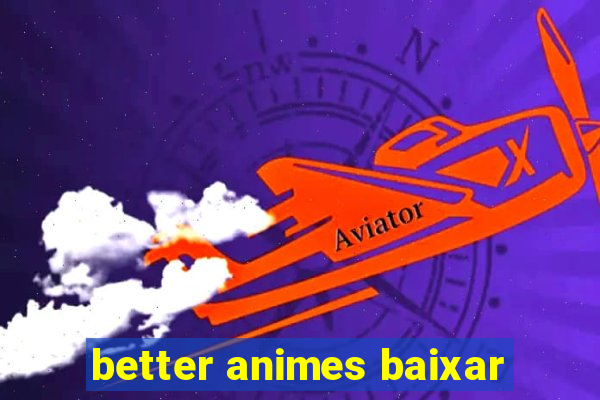 better animes baixar